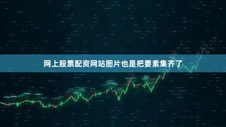 网上股票配资网站图片也是把要素集齐了