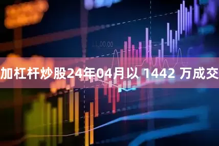 加杠杆炒股24年04月以 1442 万成交