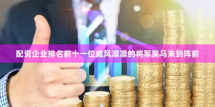配资企业排名前十一位威风凛凛的将军策马来到阵前